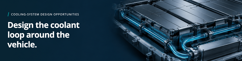 Cooling-system design opportunities. Design the coolant loop around the vehicle.